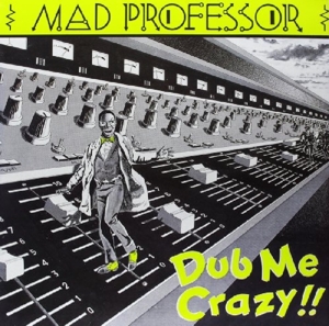 MAD PROFESSOR-DUB ME CRAZY PART 1