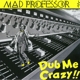 MAD PROFESSOR-DUB ME CRAZY