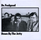 DR. FEELGOOD-DOWN BY THE JETTY
