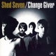 SHED SEVEN-CHANGE GIVER