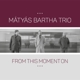 BARTHA, MATYAS -TRIO--FROM THIS MOMENT ON