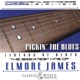 JAMES, ELMORE-PICKIN' THE BLUES: GREATEST HITS OF ELMORE JAMES