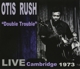 RUSH, OTIS-DOUBLE TROUBLE:LIVE CAMBRIDGE 1973