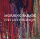 MORNING PARADE-PURE ADULTERATED JOY