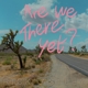 ASTLEY, RICK-ARE WE THERE YET?