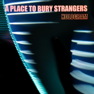 A PLACE TO BURY STRANGERS-HOLOGRAM -COLOURED-