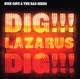 CAVE, NICK & THE BAD SEEDS-DIG LAZARUS DIG