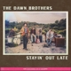 DAWN BROTHERS-STAYIN' OUT LATE