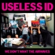 USELESS ID-WE DON'T WANT THE AIRWAVES