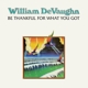 DEVAUGHN, WILLIAM-BE THANKFUL FOR WHAT YOU GO...