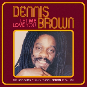BROWN, DENNIS-LET ME LOVE YOU - THE JOE GIBBS 7" SINGLES COLLEC