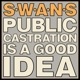 SWANS-PUBLIC CASTRATION IS A GOOD IDEA