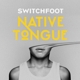 SWITCHFOOT-NATIVE TONGUE
