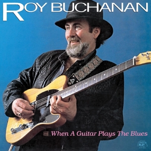 BUCHANAN, ROY-WHEN A GUITAR PLAYS THE BLUES
