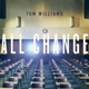 WILLIAMS, TOM-ALL CHANGE