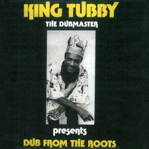 KING TUBBY-DUB FROM THE ROOTS