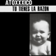 ATOXXICO-TU TIENES LA RAZON