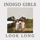 INDIGO GIRLS-LOOK LONG