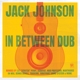 JACK JOHNSON-IN BETWEEN DUB