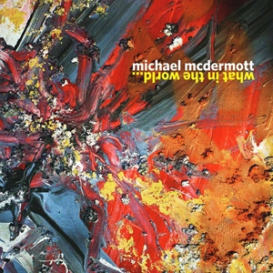 MCDERMOTT, MICHAEL-WHAT IN THE WORLD