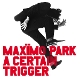 MAXIMO PARK-A CERTAIN TRIGGER/MISSING SONGS