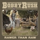 RUSH, BOBBY-RAWER THAN RAW