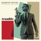 HERMAN, BENJAMIN-TROUBLE