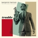 HERMAN, BENJAMIN-TROUBLE -COLOURED-