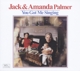 PALMER, JACK & AMANDA-YOU GOT ME SINGING