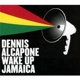 ALCAPONE, DENNIS-WAKE UP JAMAICA