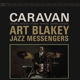 BLAKEY, ART & THE JAZZ MESSENGERS-CARAVAN