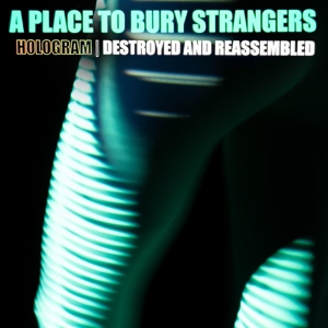 A PLACE TO BURY STRANGERS-HOLOGRAM - DESTROYED & REASSEMBLED (R