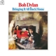 DYLAN, BOB-BRINGING IT ALL BACK HOME