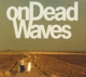 ON DEAD WAVES-ON DEAD WAVES