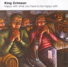 KING CRIMSON-HAPPY WITH WHAT YOU HAVE TO BE H...