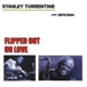 STANLEY TURRENTINE-FLIPPED OUT ON LOVE