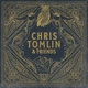 TOMLIN, CHRIS-CHRIS TOMLIN & FRIENDS