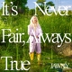 JAWNY-IT'S NEVER FAIR, ALWAYS TRUE