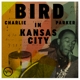 PARKER, CHARLIE-BIRD IN KANSAS CITY