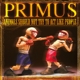 PRIMUS-ANIMALS SHOULD NOT TRY TO ACT LIKE PEOPLE -LTD-