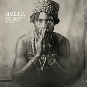 SHABAKA-PERCEIVE ITS BEAUTY, ACKNOWLEDGE ITS GRACE