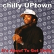 CHILLY UPTOWN-IT'S ABOUT TO GET CHILLY -LTD-