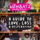 WOMBATS-A GUIDE TO LOVE, LOSS &