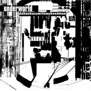 UNDERWORLD-DUBNOBASSWITHMYHEADMAN