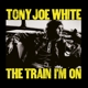WHITE, TONY JOE-THE TRAIN I'M ON