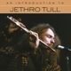JETHRO TULL-AN INTRODUCTION TO