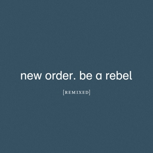 NEW ORDER-BE A REBEL REMIXED