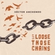 ANCHONDO, HECTOR-LET LOOSE THOSE CHAINS