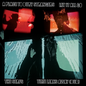 A PLACE TO BURY STRANGERS-LET IT ALL GO / TIME LEAKS AWAY (DUB)