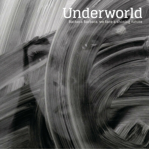 UNDERWORLD-BARBARA BARBARA WE FACE A SHINING F